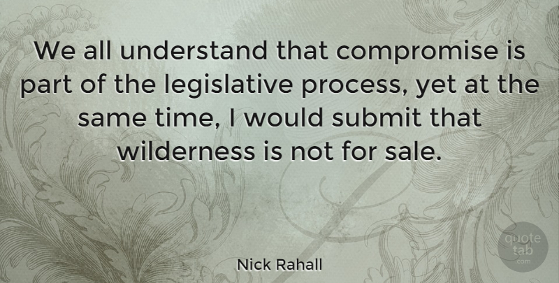 Nick Rahall Quote About Compromise, Wilderness, Process: We All Understand That Compromise...