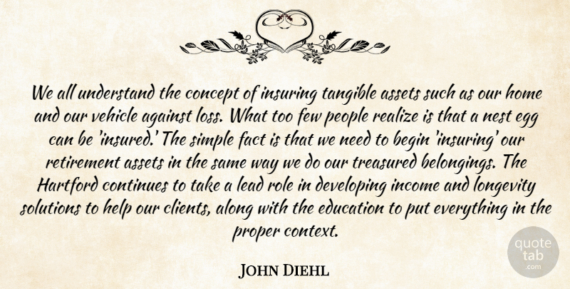 John Diehl Quote About Against, Along, Assets, Begin, Concept: We All Understand The Concept...