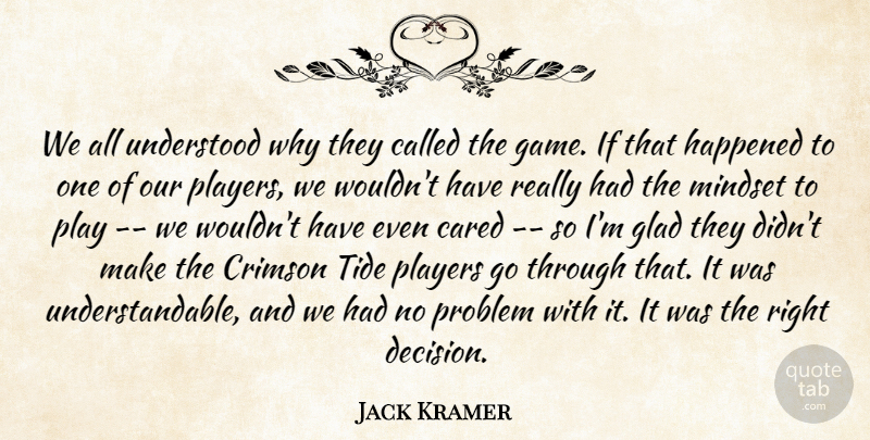 Jack Kramer Quote About Cared, Crimson, Glad, Happened, Mindset: We All Understood Why They...