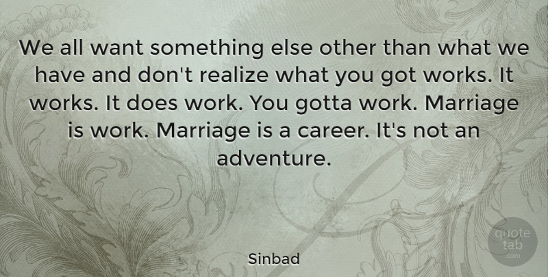 Sinbad Quote About Gotta, Marriage, Realize, Work: We All Want Something Else...