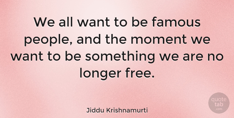 Jiddu Krishnamurti Quote About Love, Life, Truth: We All Want To Be...