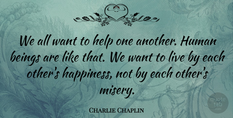 Charlie Chaplin Quote About Diversity, Want, Misery: We All Want To Help...