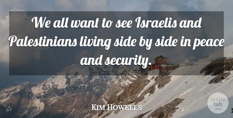 Kim Howells Quote About Israelis, Living, Peace, Side: We All Want To See...