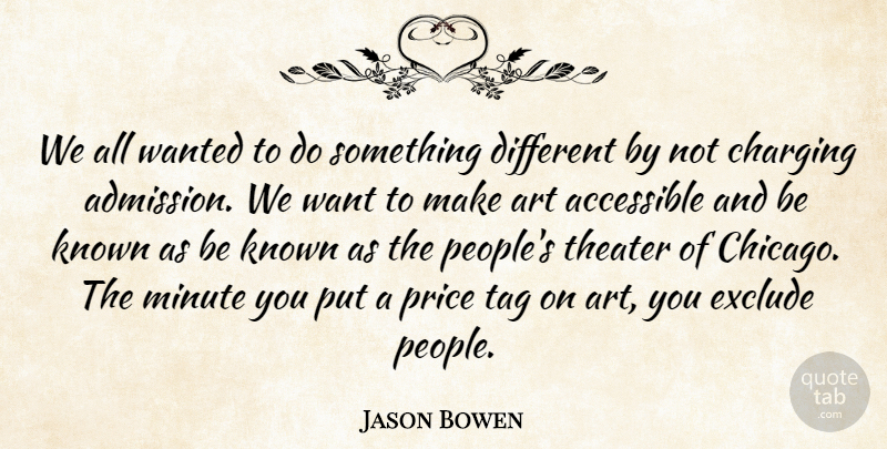 Jason Bowen Quote About Accessible, Art, Exclude, Known, Minute: We All Wanted To Do...