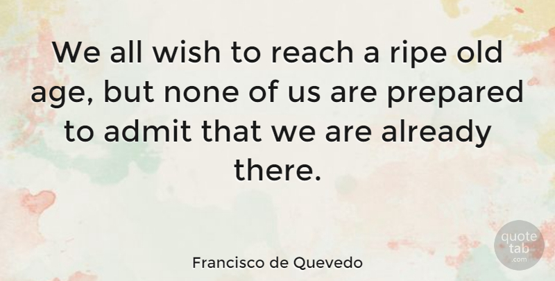 Francisco de Quevedo Quote About Age, None, Prepared, Reach, Ripe: We All Wish To Reach...