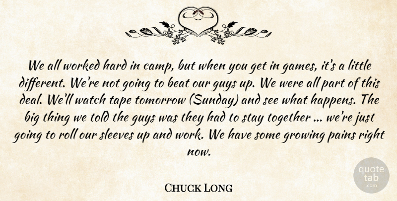 Chuck Long Quote About Beat, Growing, Guys, Hard, Pains: We All Worked Hard In...