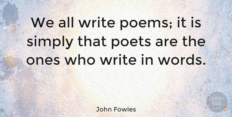 John Fowles Quote About Writing, Reading Poetry, Poetry: We All Write Poems It...