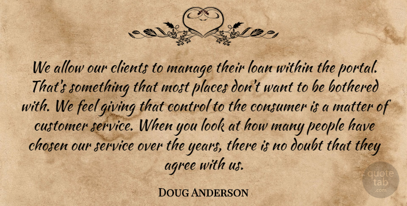 Doug Anderson Quote About Agree, Allow, Bothered, Chosen, Clients: We Allow Our Clients To...
