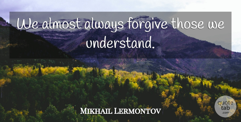 Mikhail Lermontov Quote About Forgiving: We Almost Always Forgive Those...