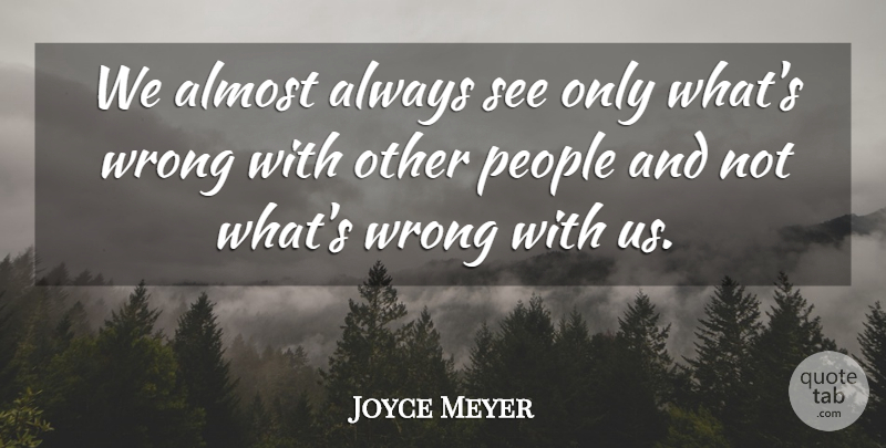 Joyce Meyer Quote About Life, People: We Almost Always See Only...