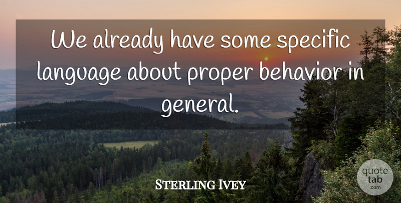 Sterling Ivey Quote About Behavior, Language, Proper, Specific: We Already Have Some Specific...