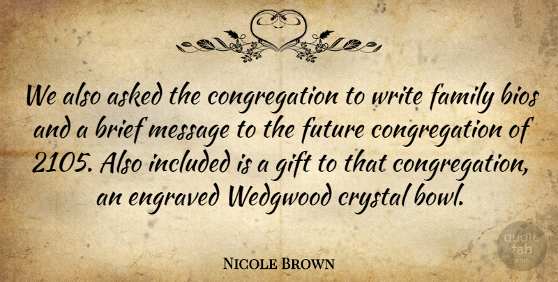 Nicole Brown Quote About Asked, Brief, Crystal, Family, Future: We Also Asked The Congregation...
