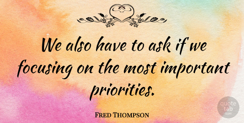 Fred Thompson Quote About Priorities, Important, Ifs: We Also Have To Ask...