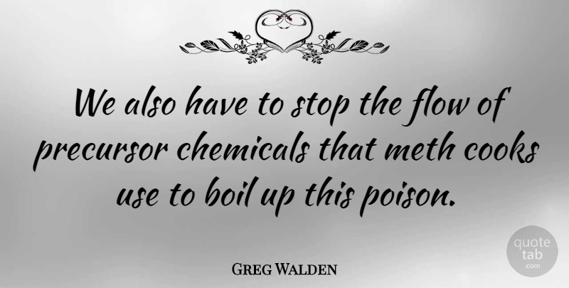 Greg Walden Quote About Poison, Use, Flow: We Also Have To Stop...