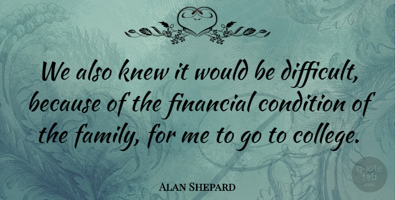 Alan Shepard Quote About College, Would Be, Financial: We Also Knew It Would...