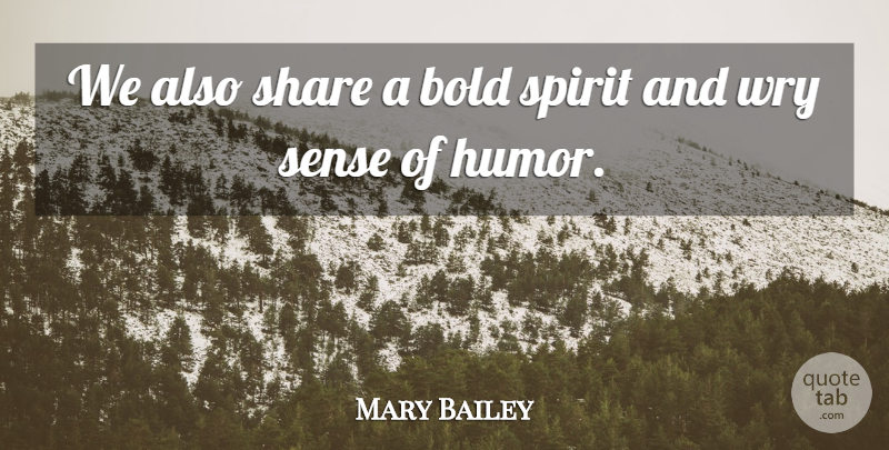 Mary Bailey Quote About Bold, Humorous, Share, Spirit: We Also Share A Bold...