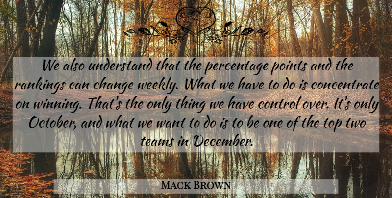 Mack Brown Quote About Change, Control, Percentage, Points, Rankings: We Also Understand That The...