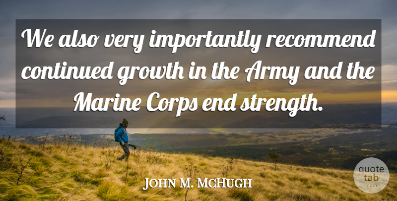John M. McHugh Quote About Marine, Army, Growth: We Also Very Importantly Recommend...