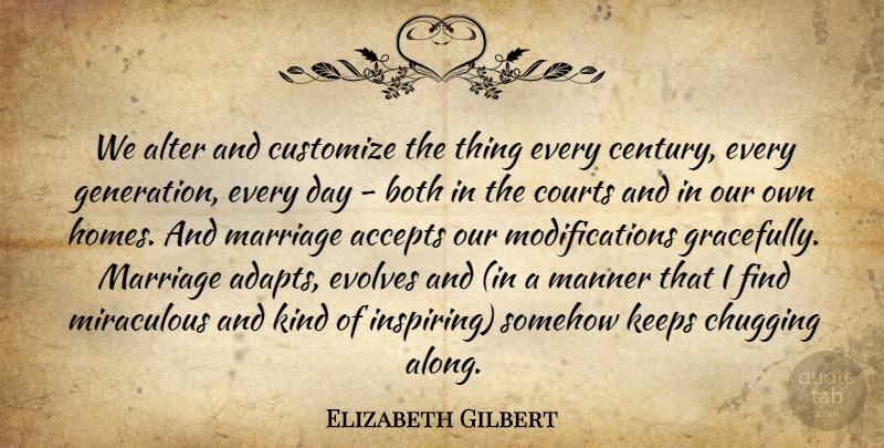 Elizabeth Gilbert Quote About Home, Generations, Kind: We Alter And Customize The...