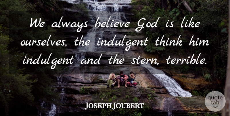 Joseph Joubert Quote About God, Believe, Thinking: We Always Believe God Is...