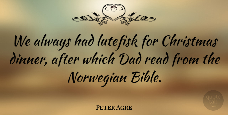 Peter Agre Quote About Christmas, Dad, Dinner: We Always Had Lutefisk For...