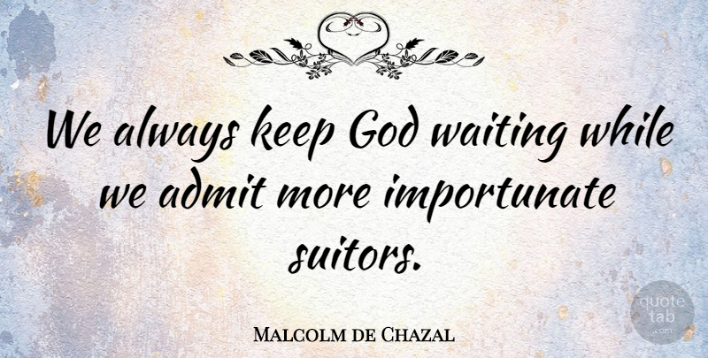 Malcolm de Chazal Quote About God, Waiting, Suitors: We Always Keep God Waiting...