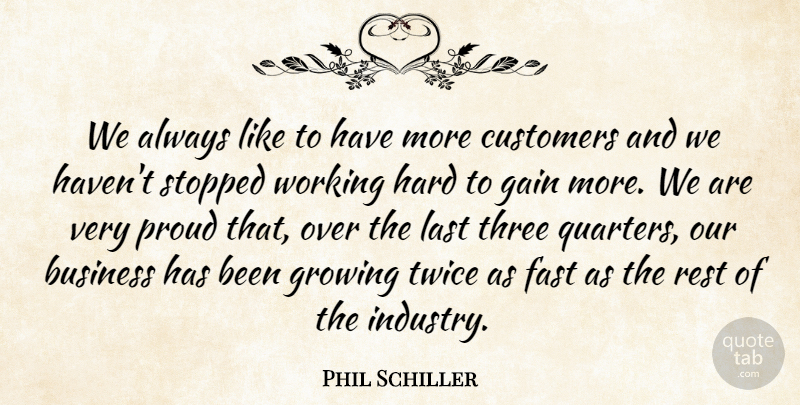 Phil Schiller Quote About Business, Customers, Fast, Gain, Growing: We Always Like To Have...