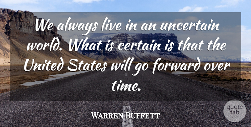 Warren Buffett Quote About World, United States, Uncertain: We Always Live In An...