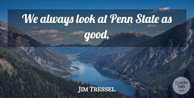 Jim Tressel Quote About Penn, State: We Always Look At Penn...