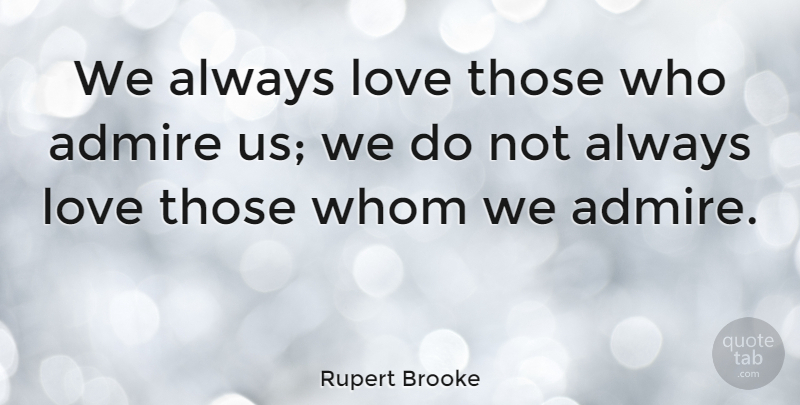 Rupert Brooke Quote About Admiration, Love: We Always Love Those Who...