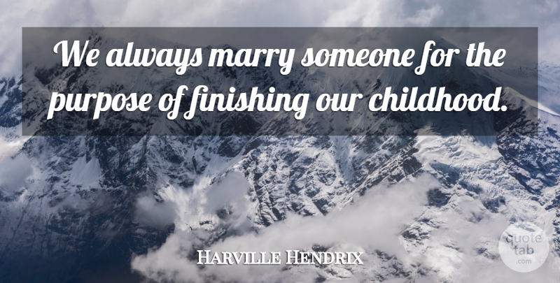 Harville Hendrix Quote About Relationship, Childhood, Purpose: We Always Marry Someone For...