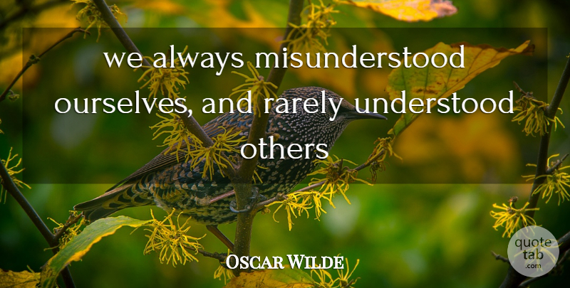 Oscar Wilde Quote About Misunderstood, Understood: We Always Misunderstood Ourselves And...