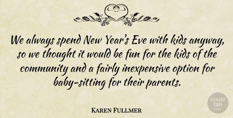 Karen Fullmer Quote About Community, Eve, Fairly, Fun, Kids: We Always Spend New Years...