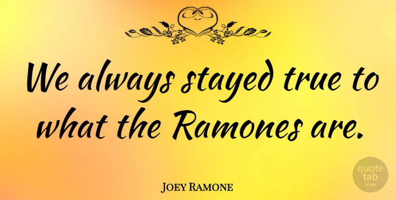 Joey Ramone Quote About undefined: We Always Stayed True To...