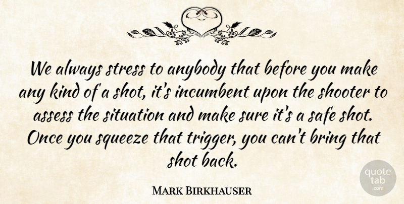 Mark Birkhauser Quote About Anybody, Assess, Bring, Incumbent, Safe: We Always Stress To Anybody...