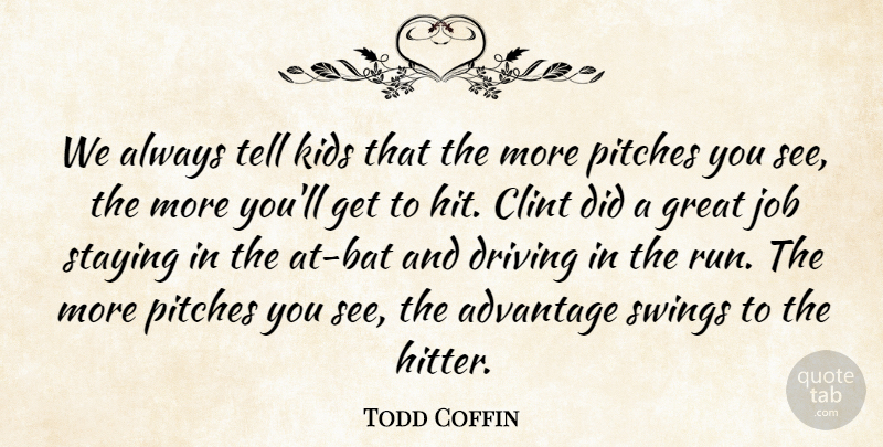Todd Coffin Quote About Advantage, Clint, Driving, Great, Job: We Always Tell Kids That...