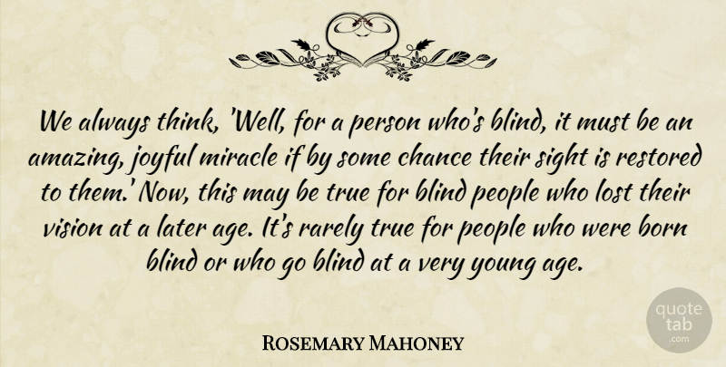 Rosemary Mahoney Quote About Age, Amazing, Blind, Born, Chance: We Always Think Well For...