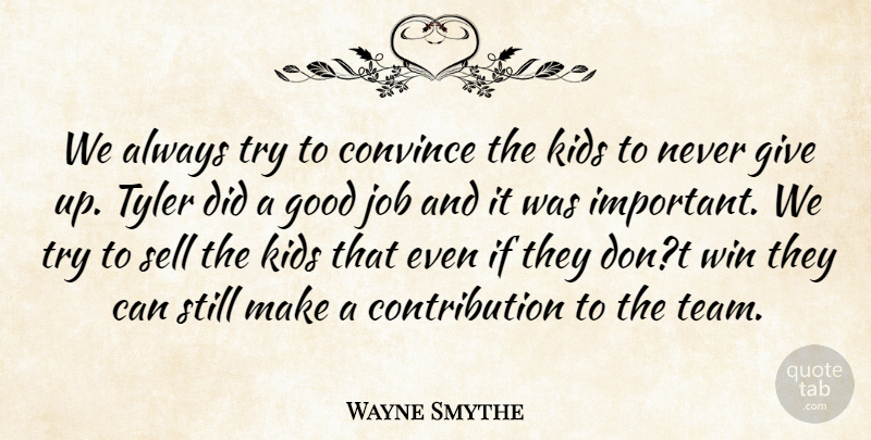 Wayne Smythe Quote About Convince, Good, Job, Kids, Sell: We Always Try To Convince...