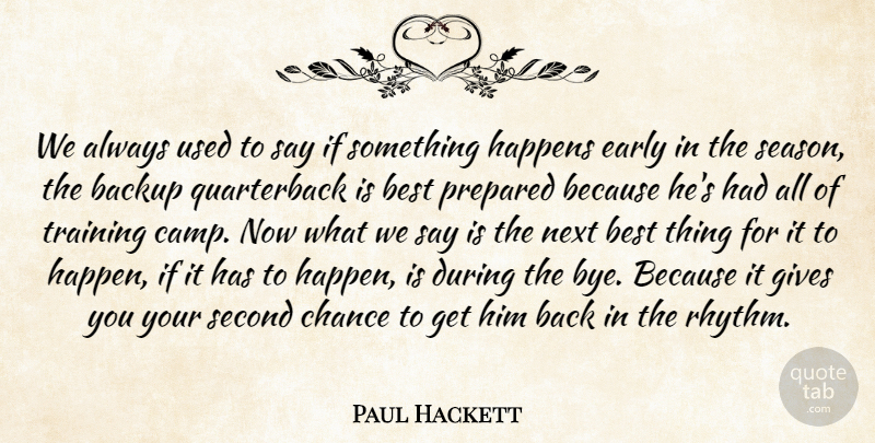 Paul Hackett Quote About Backup, Best, Chance, Early, Gives: We Always Used To Say...
