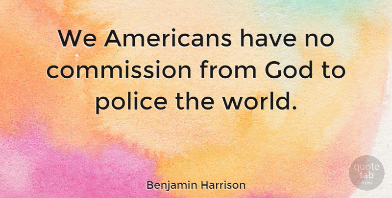 Benjamin Harrison Quote About War, Presidential, Police: We Americans Have No Commission...