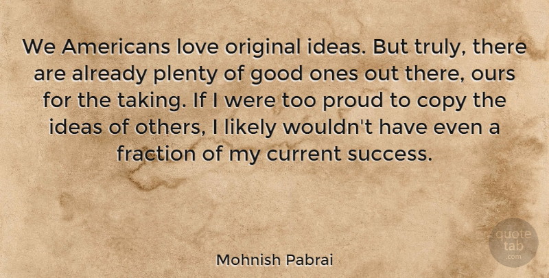Mohnish Pabrai Quote About Ideas, Proud, Fractions: We Americans Love Original Ideas...
