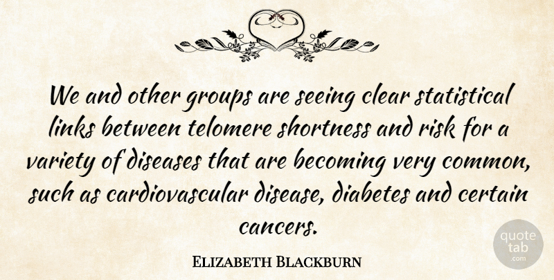 Elizabeth Blackburn Quote About Becoming, Certain, Clear, Diseases, Groups: We And Other Groups Are...