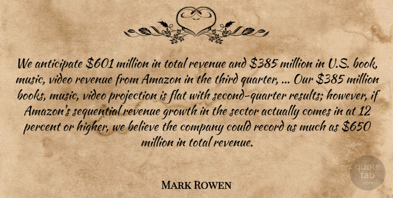 Mark Rowen Quote About Amazon, Anticipate, Believe, Company, Flat: We Anticipate 601 Million In...