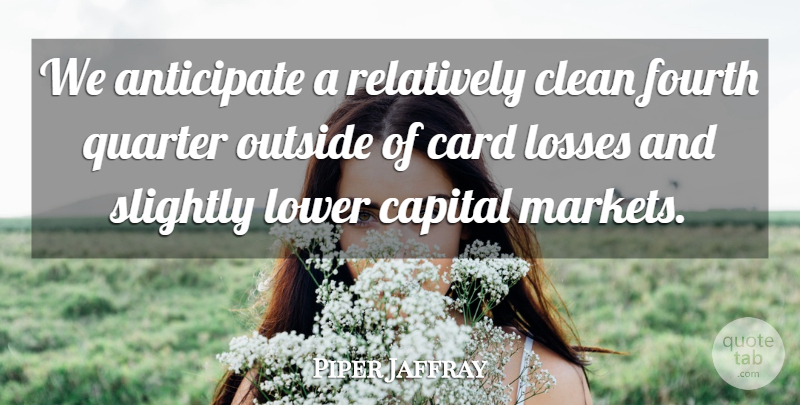 Piper Jaffray Quote About Anticipate, Capital, Card, Clean, Fourth: We Anticipate A Relatively Clean...