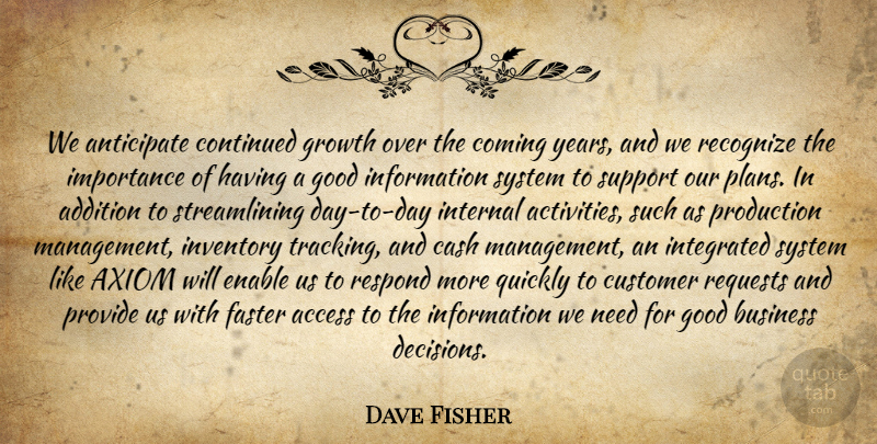 Dave Fisher Quote About Access, Addition, Anticipate, Business, Cash: We Anticipate Continued Growth Over...