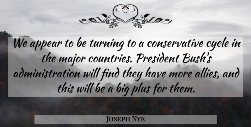 Joseph Nye Quote About Appear, Cycle, Major, Plus, President: We Appear To Be Turning...