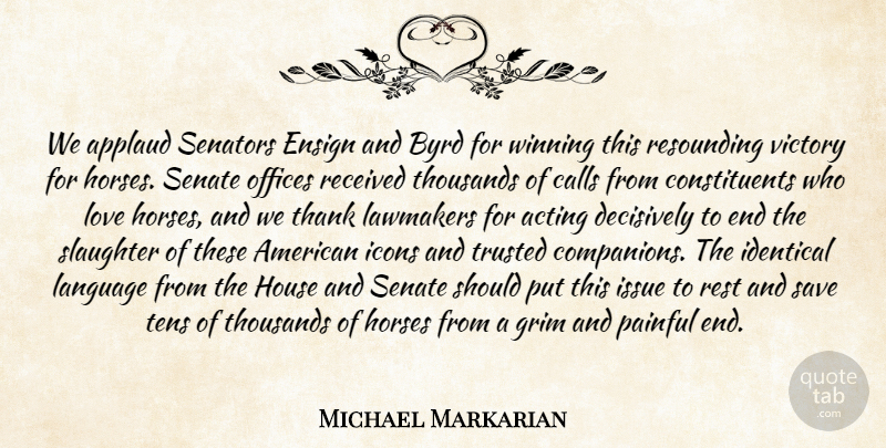 Michael Markarian Quote About Acting, Applaud, Calls, Grim, Horses: We Applaud Senators Ensign And...