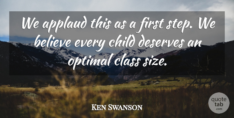Ken Swanson Quote About Applaud, Believe, Child, Class, Deserves: We Applaud This As A...