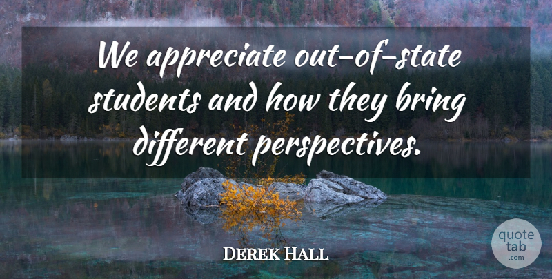 Derek Hall Quote About Appreciate, Bring, Students: We Appreciate Out Of State...