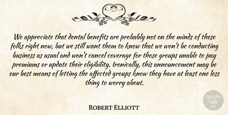 Robert Elliott Quote About Affected, Appreciate, Benefits, Best, Business: We Appreciate That Dental Benefits...